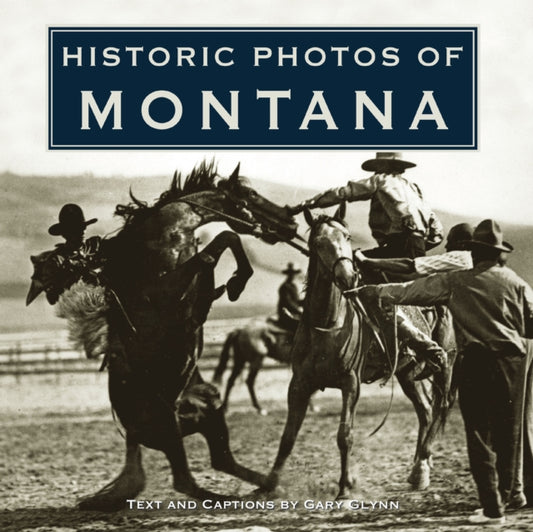 Book cover of: Historic Photos of Montana. By: Gary Glynn