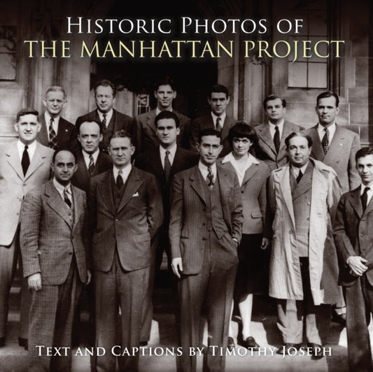 Book cover of: Historic Photos of the Manhattan Project. By: Timothy Joseph