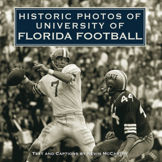 Book cover of: Historic Photos of University of Florida Football. By: Kevin McCarthy