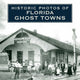 Book cover of: Historic Photos of Florida Ghost Towns. By: Steve Rajtar