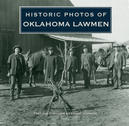 Book cover of: Historic Photos of Oklahoma Lawmen. By: Larry Johnson