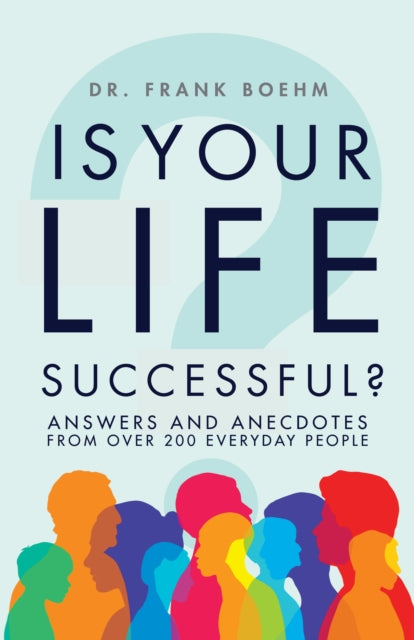 Book cover of: Is Your Life Successful?: Answers and Anecdotes From Over 200 Everyday People. By: Frank H. Boehm