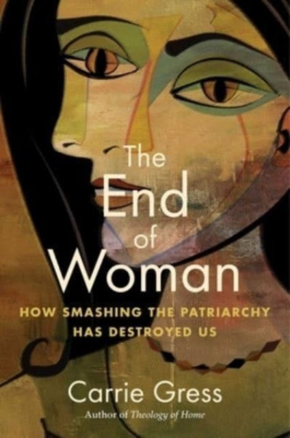 End of Woman, How Smashing the Patriarchy Has Destroyed Us 9781684514182 Carrie Gress