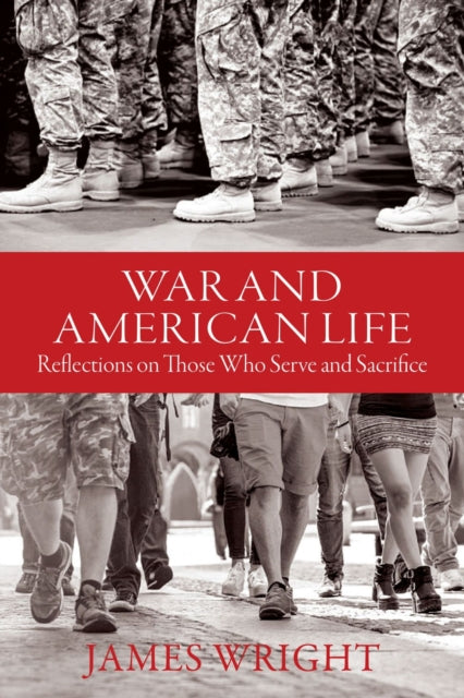 Book cover of: War and American Life - Reflections on Those Who Serve and Sacrifice. By: Wright, James