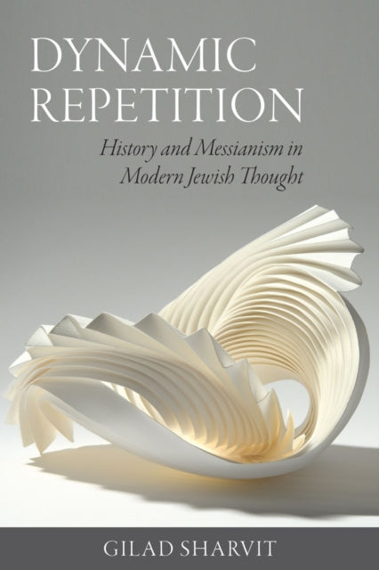 Book cover of: Dynamic Repetition – History and Messianism in Modern Jewish Thought. By: Gilad Sharvit