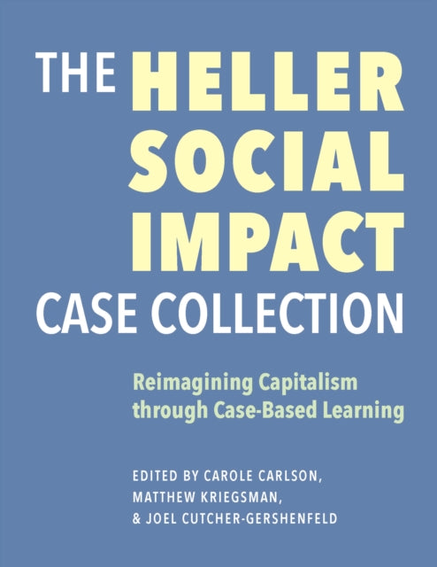 Book cover of: Heller Social Impact Case Collection – Reimagining Capitalism through Case–Based Learning. By: Carole Carlson