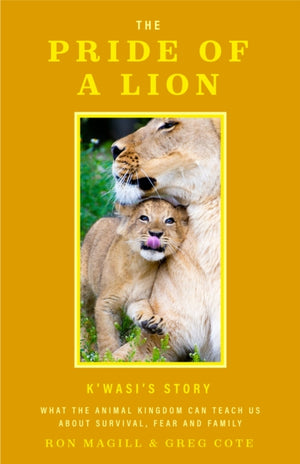 Pride of a Lion, What the Animal Kingdom Can Teach Us About Survival, Fear and Family (A True Animal Survival Story)