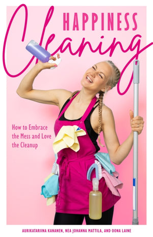 Happiness Cleaning, How to Embrace the Mess and Love the Cleanup (Daily Cleaning Schedule, Home Organization Guide, Caretaking & Relocating)