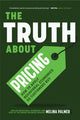 Truth About Pricing, How to Apply Behavioral Economics So Customers Buy (Value Based Pricing, What Your Buyer Values) 9781684813438 Melina Palmer