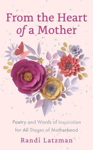 From the Heart of a Mother, Poetry and Words of Inspiration for All Stages of Motherhood (Poetry for Mothers, Poetry)