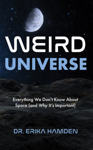 Weird Universe, Everything We Don't Know about Space (and Why It's Important)