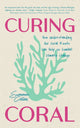 Curing Coral, How Understanding Our Coral Reefs Can Help Us Combat Climate Change 9781684818181 Summer Brooks