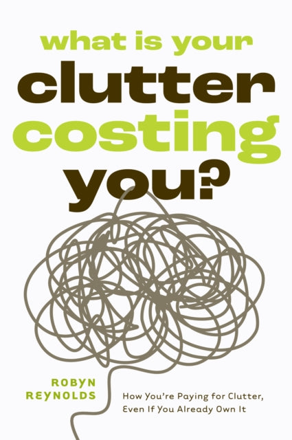 Book cover of: What Is Your Clutter Costing You?. By: Robyn Reynolds
