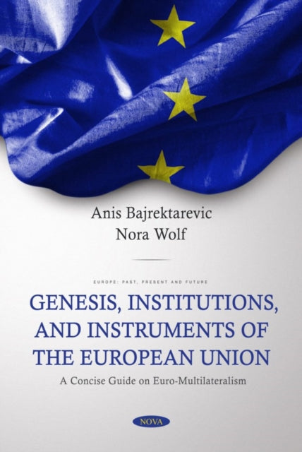 Book cover of: Genesis, Institutions, and Instruments of the European Union: A Concise Guide on Euro-Multilateralism. By: Anis Bajrektarevic