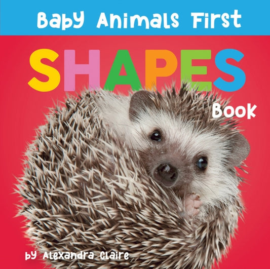 Book cover of: Baby Animals First Shapes Book. By: Alexandra Claire
