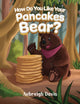 Book cover of: How Do You Like Your Pancakes, Bear?