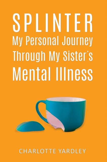 Book cover of: Splinter: My Personal Journey through My Sister’s Mental Illness