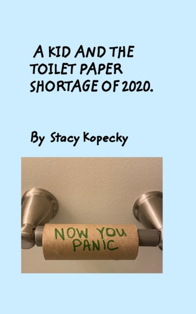 Book cover of: Kid And The Toilet Paper Shortage of 2020. By: Stacy Kopecky