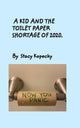 Book cover of: Kid And The Toilet Paper Shortage of 2020. By: Stacy Kopecky