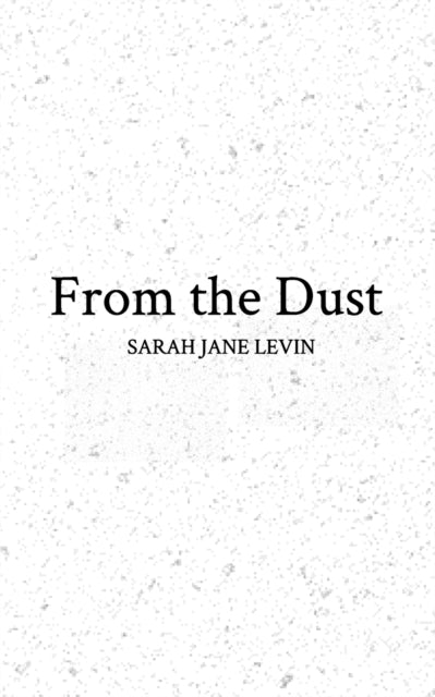 Book cover of: From the Dust. By: Sarah Jane Levin