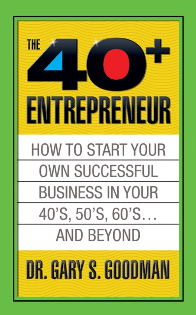 Book cover of: Forty Plus Entrepreneur: How to Start a Successful Business in Your 40's, 50's and Beyond. By: Gary S. Goodman