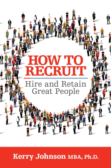 Book cover of: How to Recruit, Hire and Retain Great People. By: Kerry Johnson