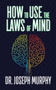 Book cover of: How to Use the Laws of Mind. By: Joseph Murphy