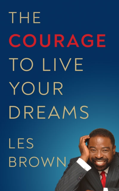 Book cover of: Courage to Live Your Dreams. By: Les Brown