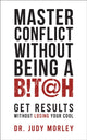 Book cover of: Master Conflict Without Being a Bitch. By: Judy Morley