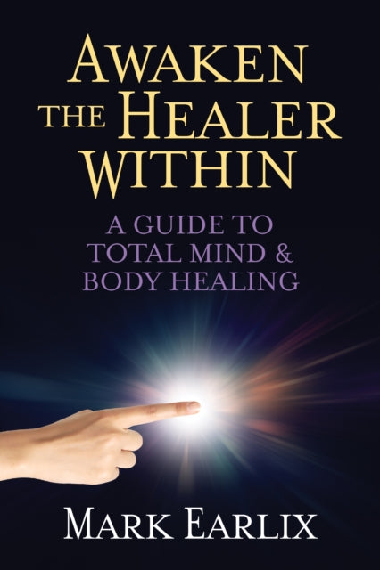 Book cover of: Awaken The Healer Within. By: Mark Earlix