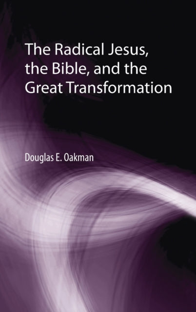 Book cover of: Radical Jesus, the Bible, and the Great Transformation. By: Douglas E. Oakman