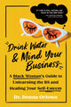 Drink Water and Mind Your Business, A Black Woman's Guide to Unlearning the BS and Healing Your Self-Esteem 9781728281513 Donna Oriowo