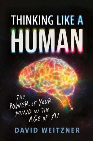 Thinking Like a Human, The Power of Your Mind in the Age of AI