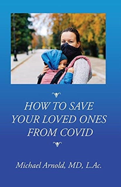 Book cover of: How to Save Your Loved Ones From COVID