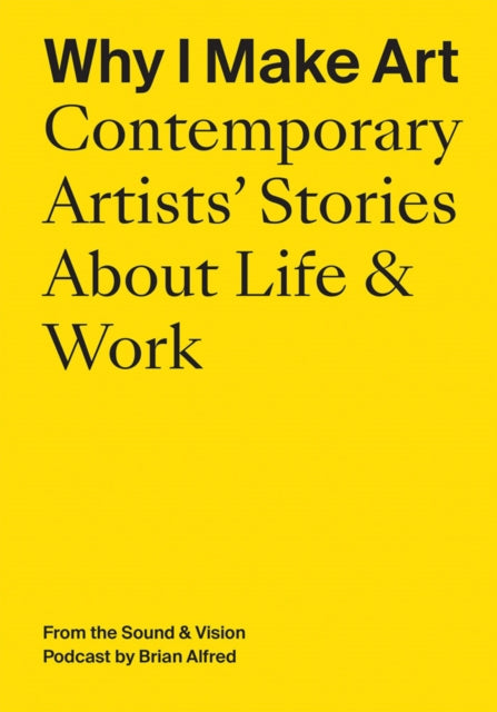 Book cover of: Why I Make Art: Contemporary Artists' Stories About Life & Work. By: Brian Alfred