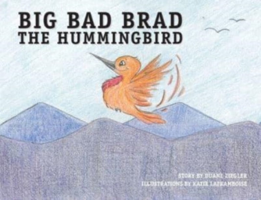 Book cover of: Big Bad Brad the Hummingbird. By: Duane Ziegler