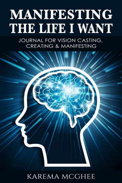 Book cover of: Manifesting The Life I Want, JOURNAL FOR VISION CASTING, CREATING & MANIFESTING