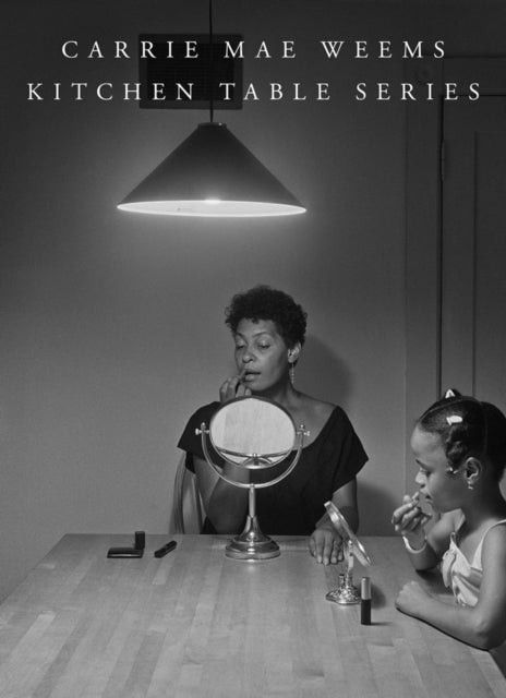 Book cover of: Carrie Mae Weems: Kitchen Table Series. By: Carrie Mae Weems