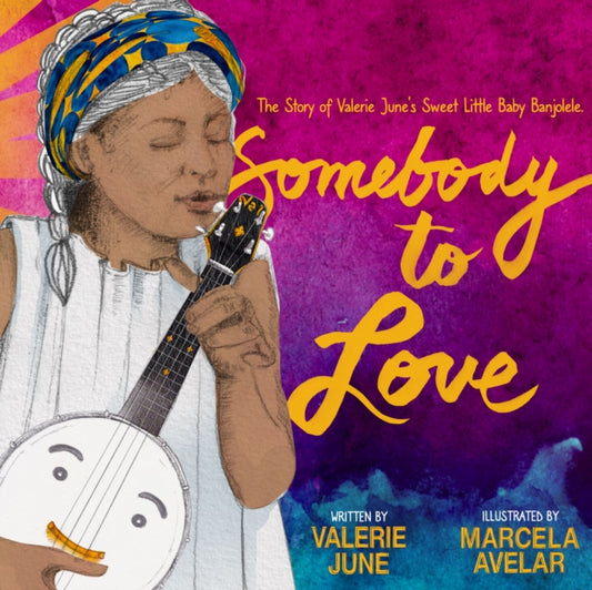 Book cover of: Somebody to Love: The Story of Valerie June's Sweet Little Baby Banjolele. By: Valerie June