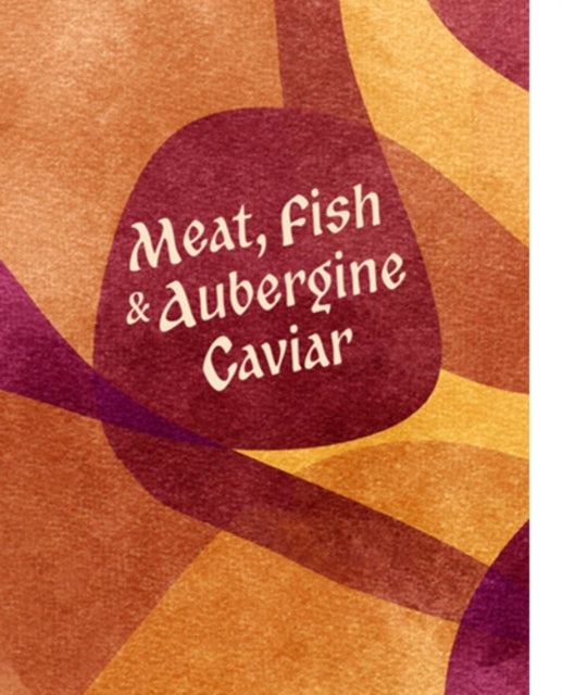 Book cover of: Meat, Fish & Aubergine Caviar