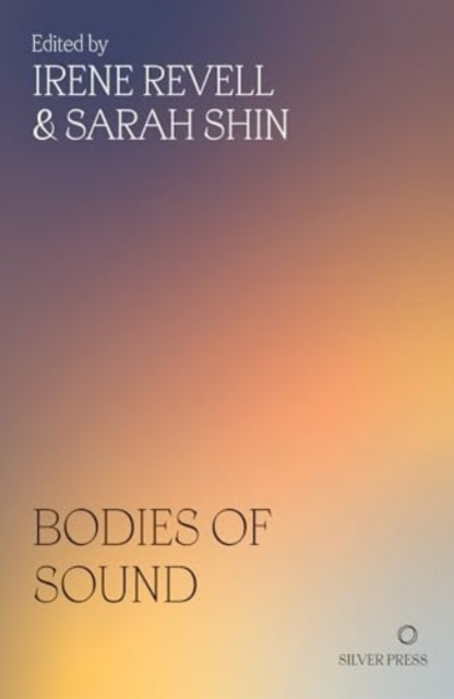 Bodies of Sound, Becoming a Feminist Ear 9781739371715 Sarah Shin; Sarah Shin; Irene Revell; Ir