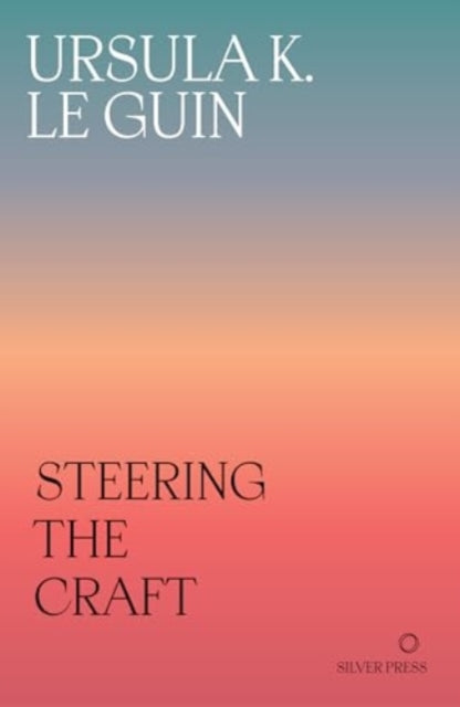 Steering the Craft, A Twenty-First-Century Guide to Sailing the Sea of Story 9781739371722 Ursula K. Le Guin