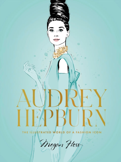 Audrey Hepburn, The Illustrated World of a Fashion Icon 9781743798362 Megan Hess