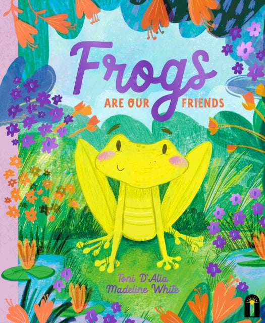 Frogs Are Our Friends 9781761212987 Toni D'Alia
