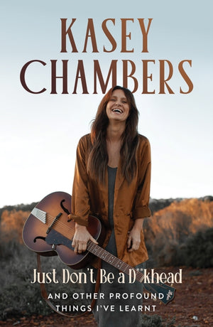 Kasey Chambers Just Don't Be a D**khead, And Other Profound Things I've Learnt