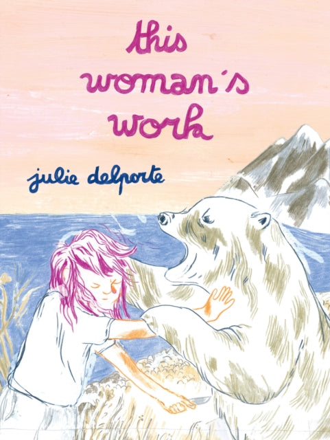Book cover of: This Woman’s Work. By: Julie Delporte