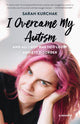 Book cover of: I Overcame My Autism and All I Got Was This Lousy Anxiety Disorder. By: Sarah Kurchak