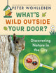 Book cover of: What's Wild Outside Your Door?. By: Peter Wohlleben