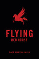 Book cover of: Flying Red Horse. By: Dale Martin Smith