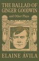 Book cover of: Ballad of Ginger Goodwin and Other Plays. By: Elaine Ávila
